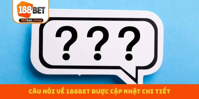 cau-hoi-ve-188bet-duoc-cap-nhat-chi-tiet